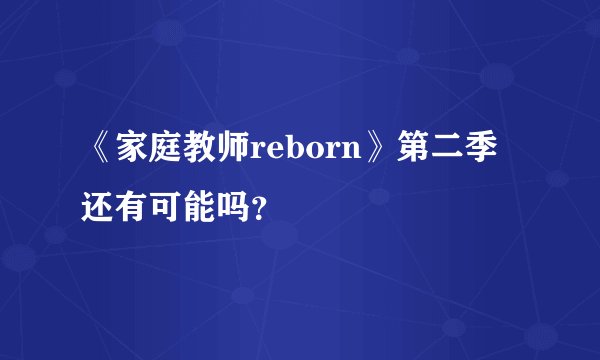 《家庭教师reborn》第二季还有可能吗？