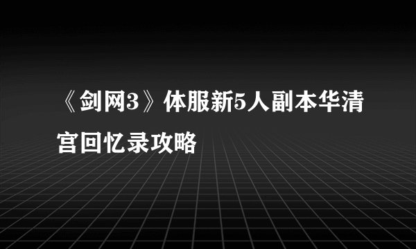 《剑网3》体服新5人副本华清宫回忆录攻略