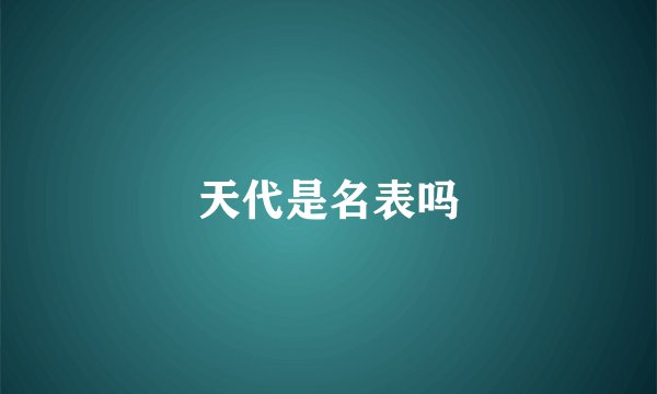 天代是名表吗