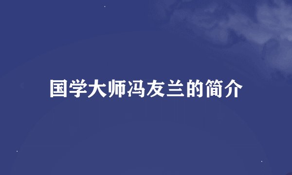 国学大师冯友兰的简介