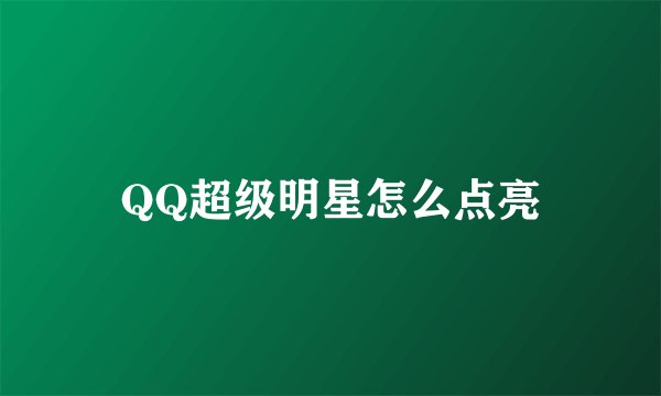 QQ超级明星怎么点亮