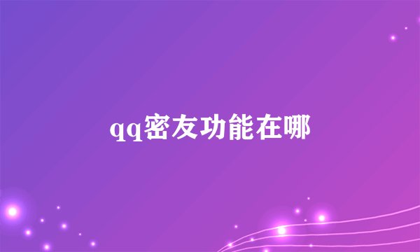 qq密友功能在哪