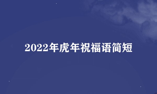2022年虎年祝福语简短