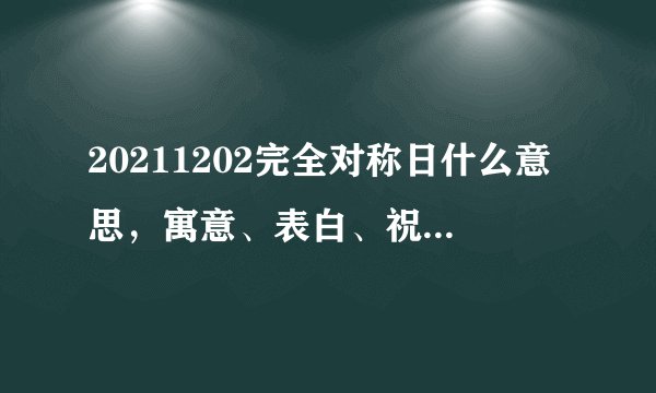 20211202完全对称日什么意思，寓意、表白、祝福都送上