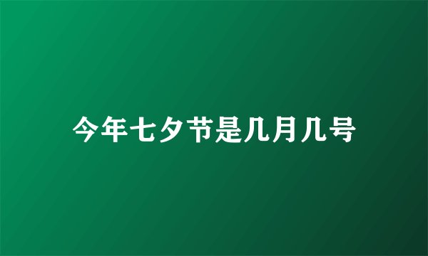 今年七夕节是几月几号