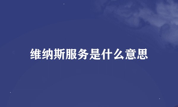 维纳斯服务是什么意思