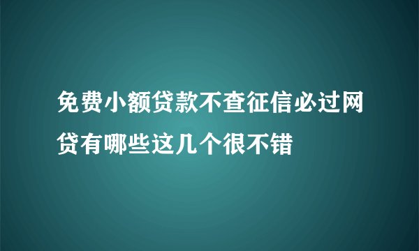 免费小额贷款不查征信必过网贷有哪些这几个很不错