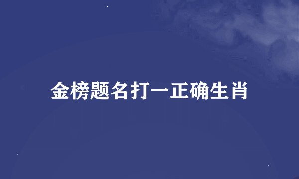金榜题名打一正确生肖