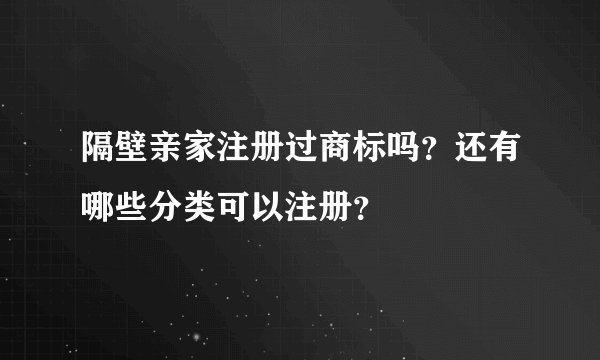 隔壁亲家注册过商标吗？还有哪些分类可以注册？