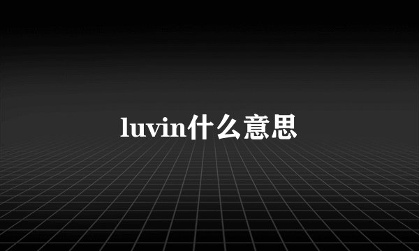 luvin什么意思