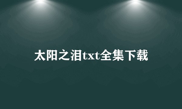 太阳之泪txt全集下载