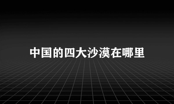 中国的四大沙漠在哪里