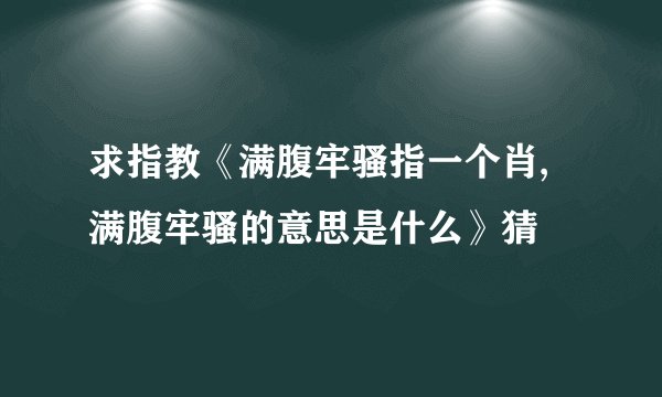求指教《满腹牢骚指一个肖,满腹牢骚的意思是什么》猜