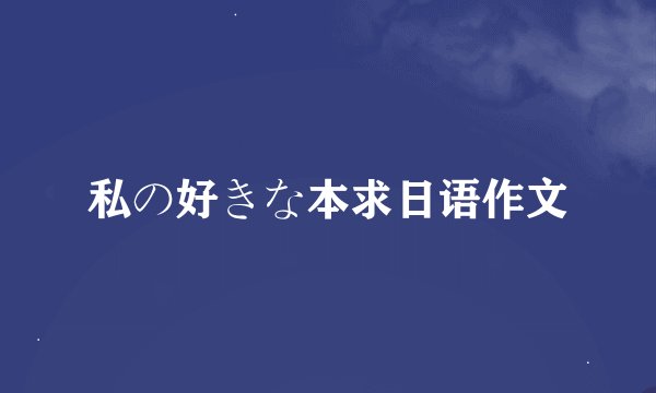 私の好きな本求日语作文