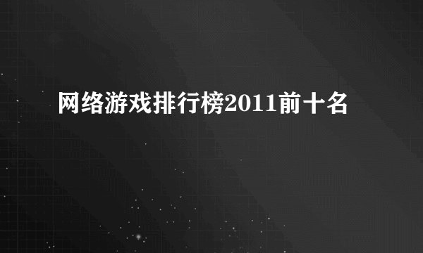 网络游戏排行榜2011前十名