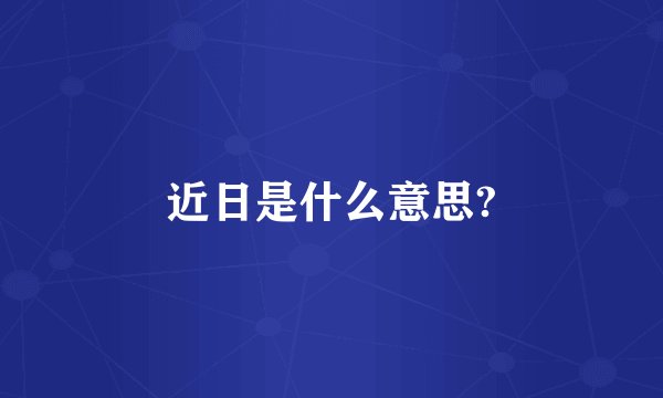 近日是什么意思?