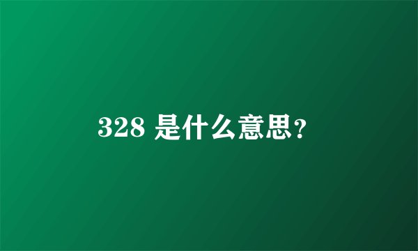 328 是什么意思？