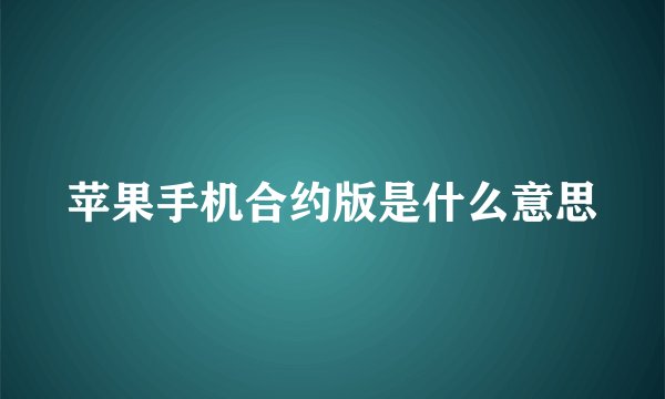 苹果手机合约版是什么意思