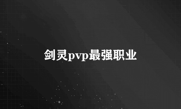 剑灵pvp最强职业