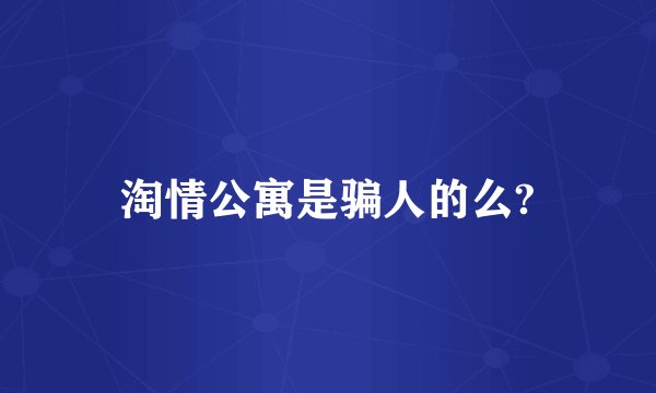 淘情公寓是骗人的么?