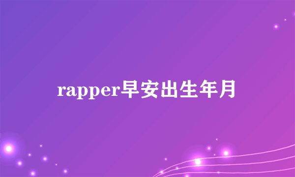 rapper早安出生年月