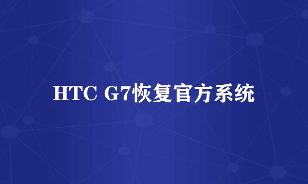 HTC G7恢复官方系统