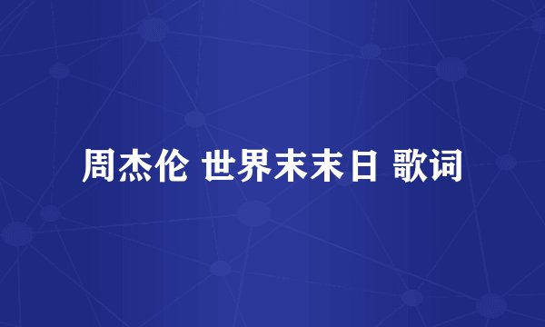 周杰伦 世界末末日 歌词