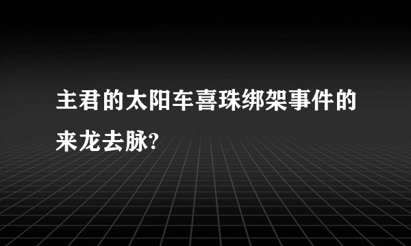 主君的太阳车喜珠绑架事件的来龙去脉?