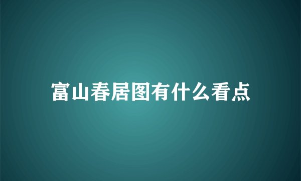 富山春居图有什么看点
