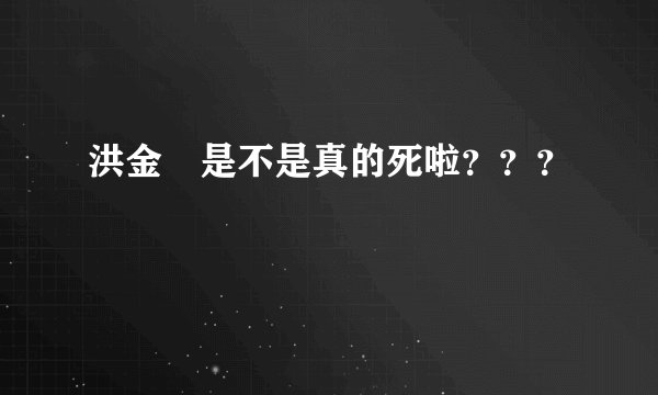 洪金寶是不是真的死啦？？？