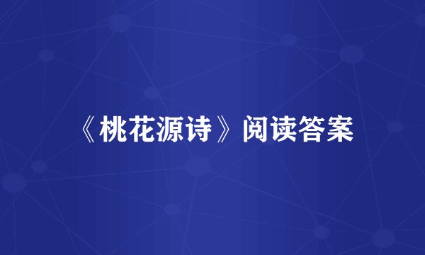 《桃花源诗》阅读答案