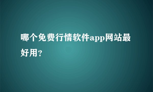 哪个免费行情软件app网站最好用？