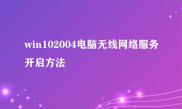 win102004电脑无线网络服务开启方法