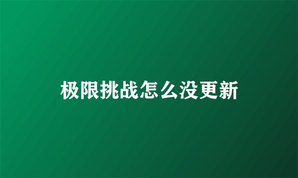 极限挑战怎么没更新