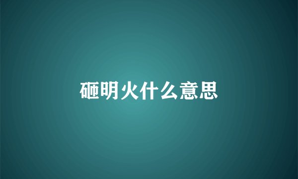 砸明火什么意思