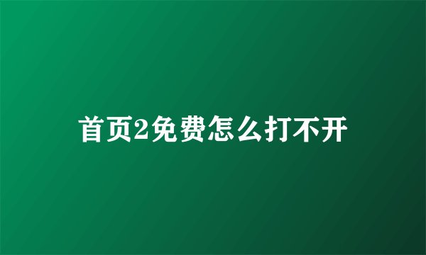 首页2免费怎么打不开
