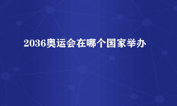 2036奥运会在哪个国家举办