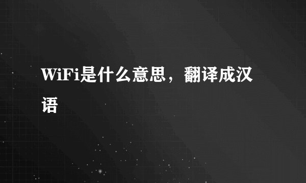 WiFi是什么意思，翻译成汉语
