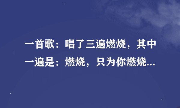 一首歌：唱了三遍燃烧，其中一遍是：燃烧，只为你燃烧。还有马的叫声。这是什么歌？