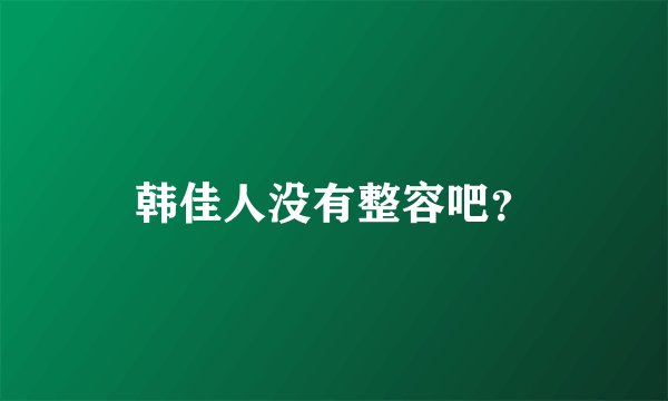 韩佳人没有整容吧?