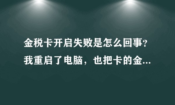 金税卡开启失败是怎么回事？我重启了电脑，也把卡的金属片用橡皮擦了，但是还是提示开启失败，我崩溃了