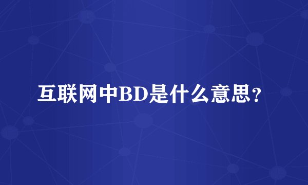 互联网中BD是什么意思？