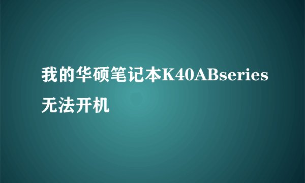 我的华硕笔记本K40ABseries无法开机