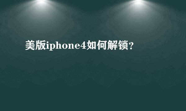 美版iphone4如何解锁？