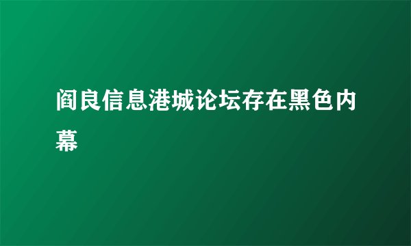 阎良信息港城论坛存在黑色内幕
