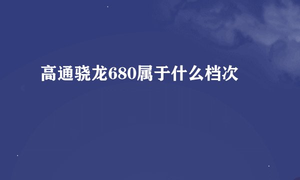 高通骁龙680属于什么档次