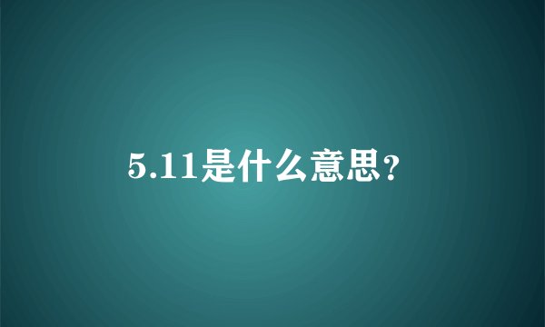 5.11是什么意思？