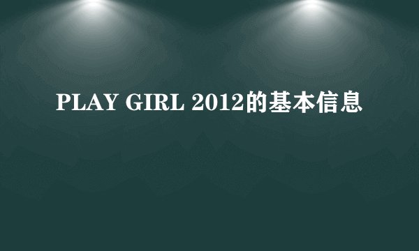 PLAY GIRL 2012的基本信息