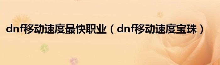 dnf移动速度最快职业dnf移动速度宝珠