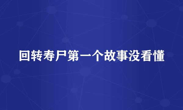 回转寿尸第一个故事没看懂